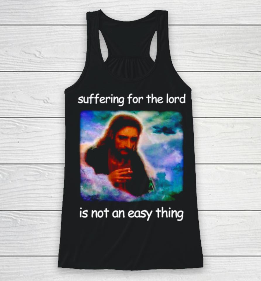 Jesus Suffering For The Lord Is Not An Easy Thing Racerback Tank