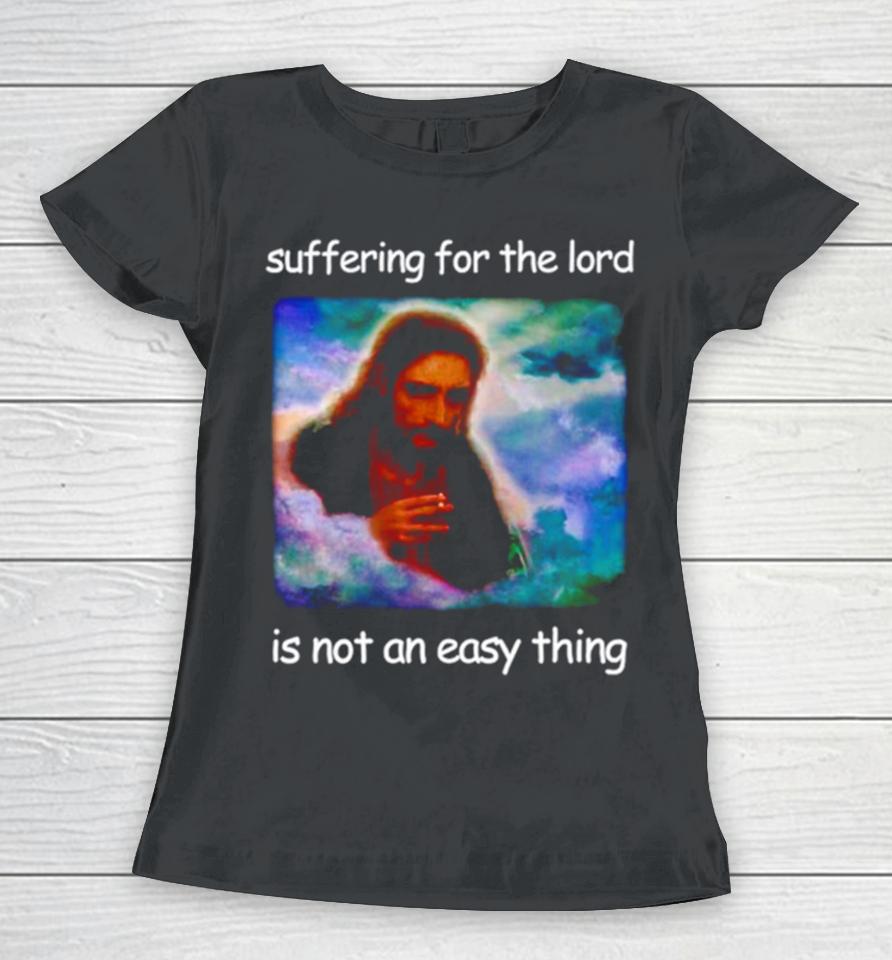 Jesus Suffering For The Lord Is Not An Easy Thing Women T-Shirt