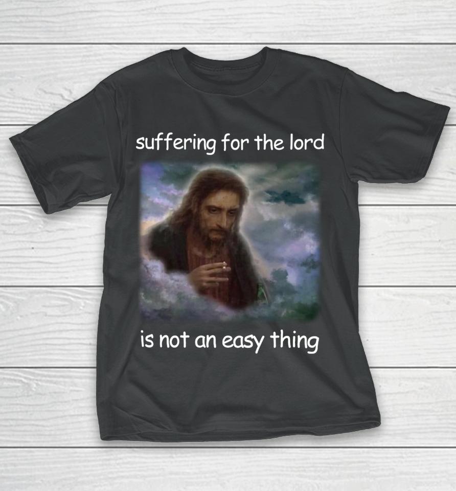 Jesus Suffering For The Lord Is Not An Easy Thing T-Shirt