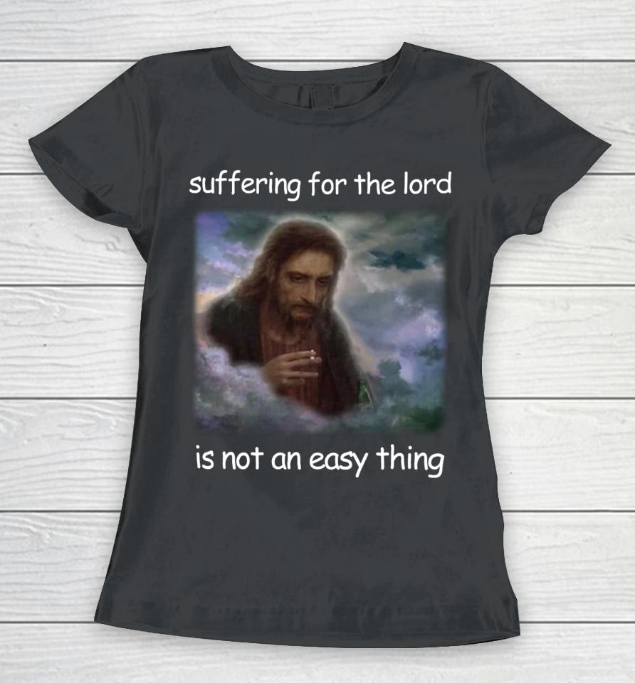 Jesus Suffering For The Lord Is Not An Easy Thing Women T-Shirt