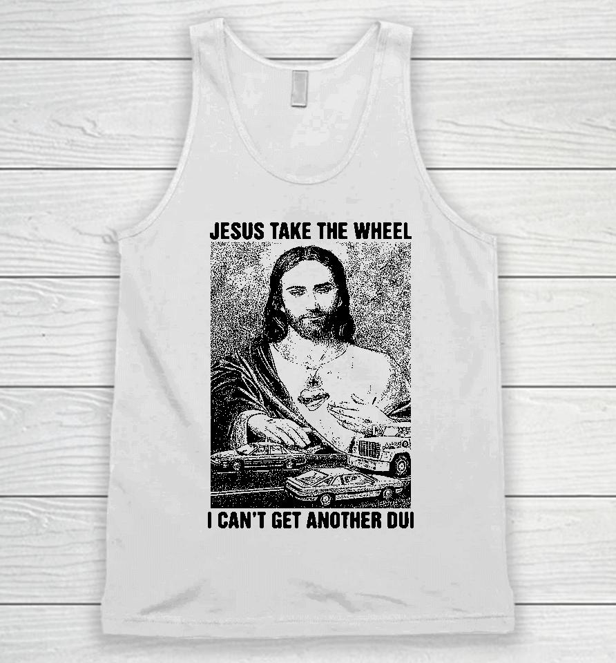 Jesus Take The Wheel I Can't Get Another Dui Unisex Tank Top