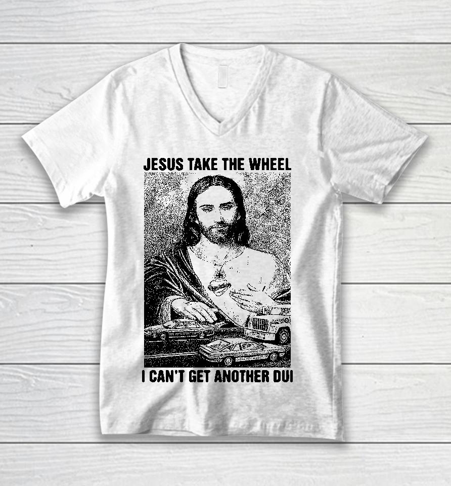 Jesus Take The Wheel I Can't Get Another Dui Unisex V-Neck T-Shirt