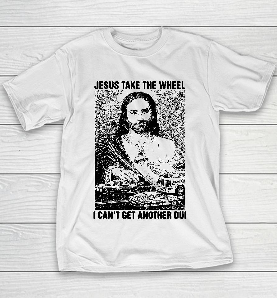 Jesus Take The Wheel I Can't Get Another Dui Youth T-Shirt