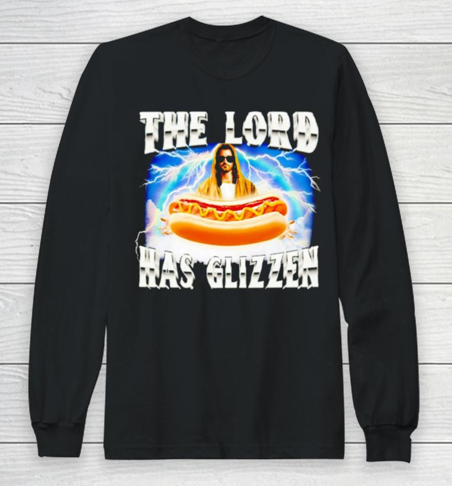 Jesus The Lord Has Glizzen Long Sleeve T-Shirt