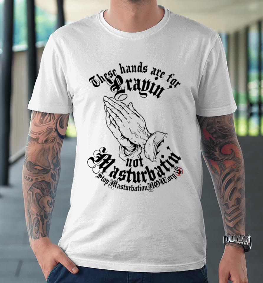 Jesus These Hands Are For Prayin’ Not Masturbatin’ Premium T-Shirt