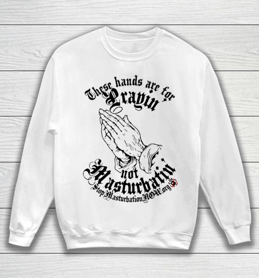 Jesus These Hands Are For Prayin’ Not Masturbatin’ Sweatshirt