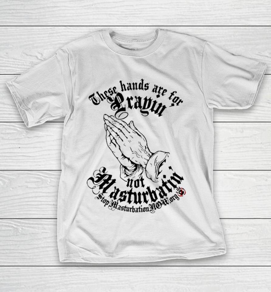 Jesus These Hands Are For Prayin’ Not Masturbatin’ T-Shirt