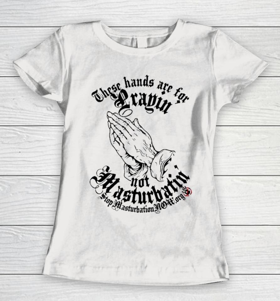 Jesus These Hands Are For Prayin’ Not Masturbatin’ Women T-Shirt
