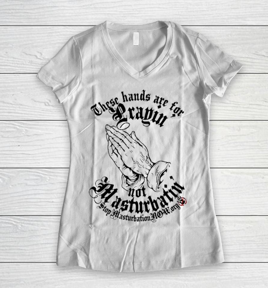 Jesus These Hands Are For Prayin’ Not Masturbatin’ Women V-Neck T-Shirt