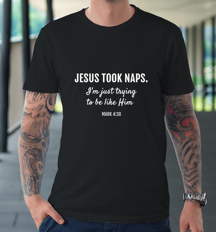 Jesus Took Naps I'm Just Trying To Be Like Him Christian Premium T-Shirt