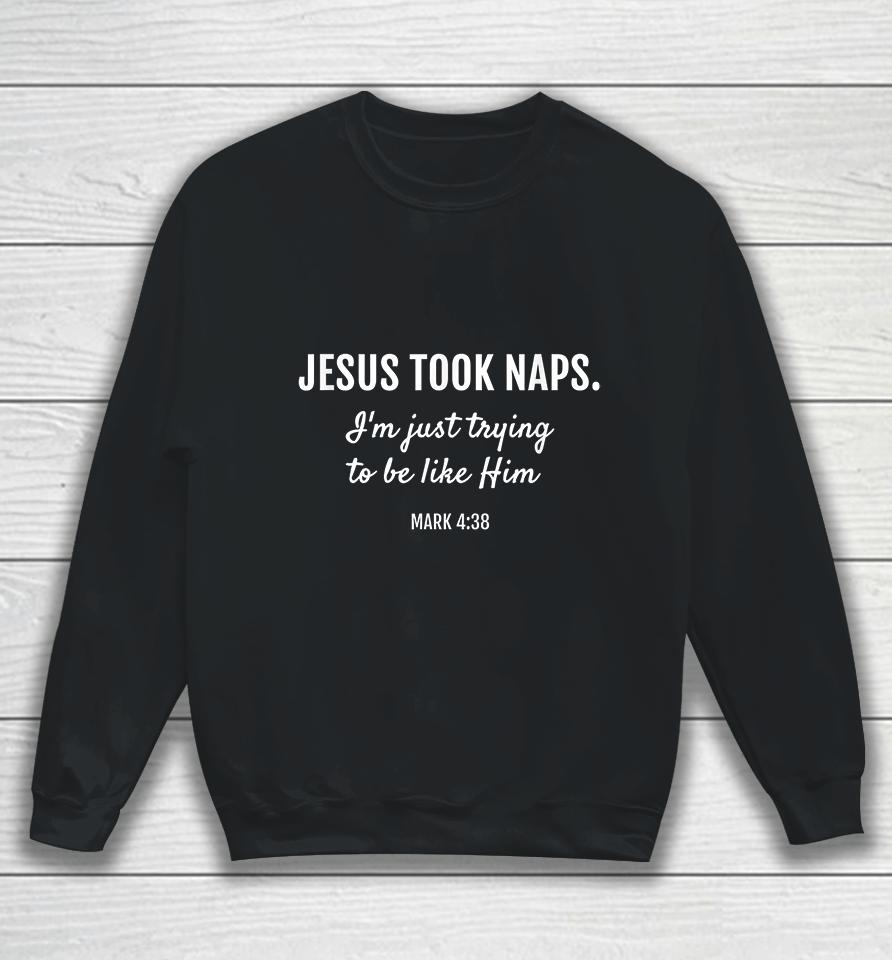 Jesus Took Naps I'm Just Trying To Be Like Him Christian Sweatshirt