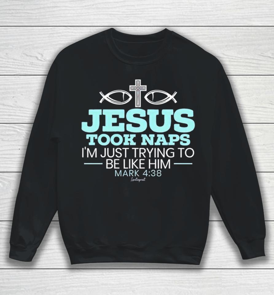 Jesus Took Naps I’m Just Trying To Be Like Him Mark 4 38 Sweatshirt
