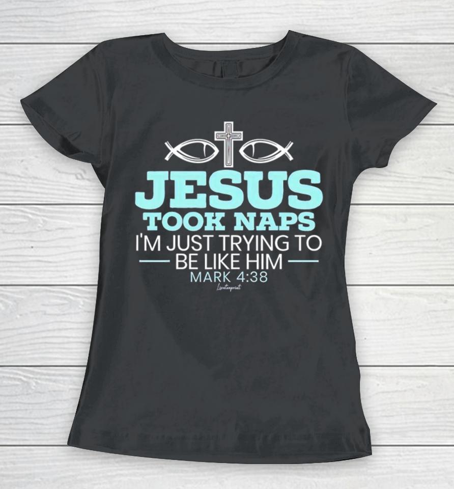 Jesus Took Naps I’m Just Trying To Be Like Him Mark 4 38 Women T-Shirt