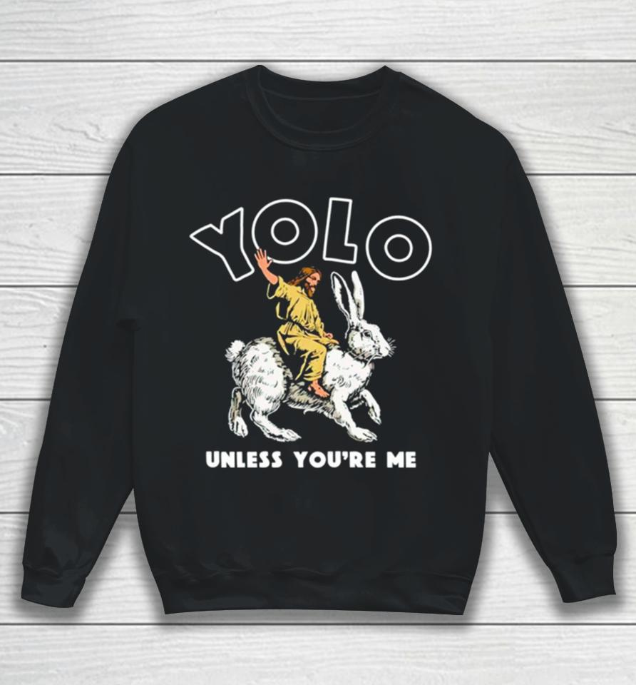 Jesus Yolo Unless You’re Me Sweatshirt