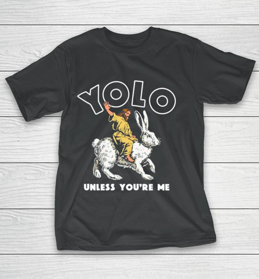 Jesus Yolo Unless You’re Me T-Shirt