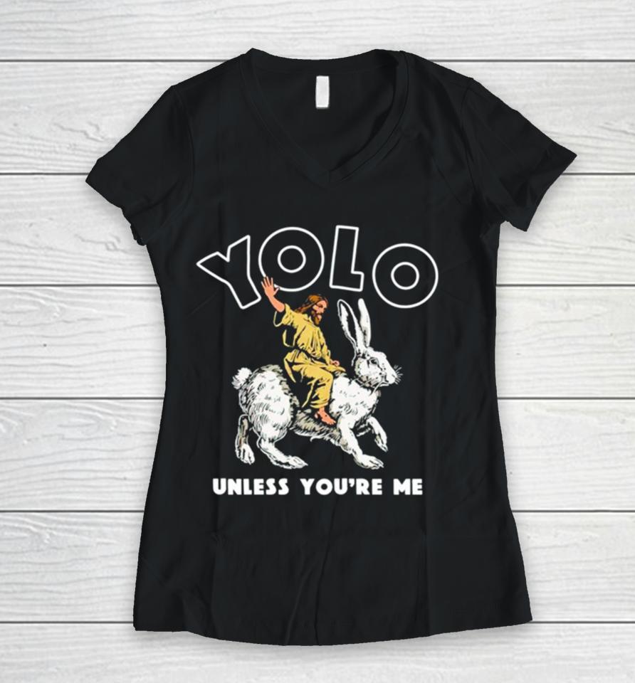 Jesus Yolo Unless You’re Me Women V-Neck T-Shirt