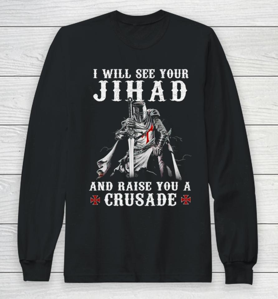 Jihad I Will See Your And Raise You A Crusade Long Sleeve T-Shirt