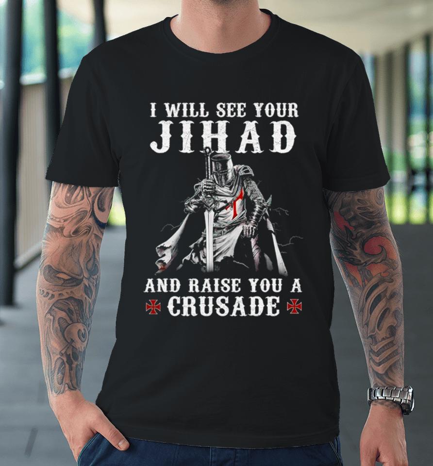 Jihad I Will See Your And Raise You A Crusade Premium T-Shirt