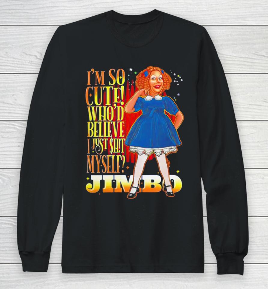 Jimbo I’m So Cute Who’d Believe I Just Shit Myself Long Sleeve T-Shirt