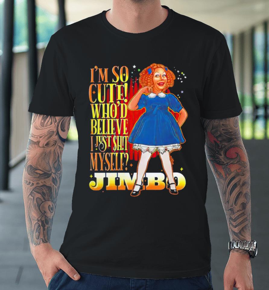Jimbo I’m So Cute Who’d Believe I Just Shit Myself Premium T-Shirt