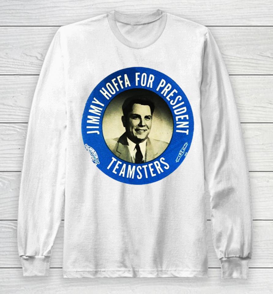 Jimmy Hoffa For President Long Sleeve T-Shirt