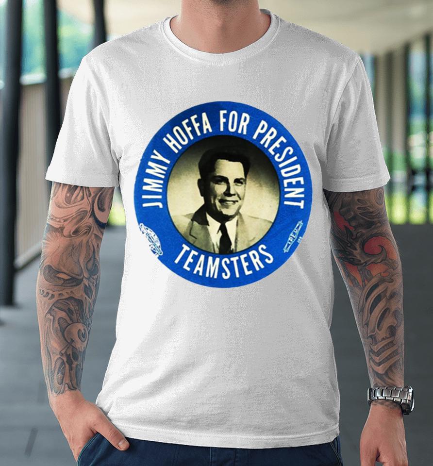Jimmy Hoffa For President Premium T-Shirt