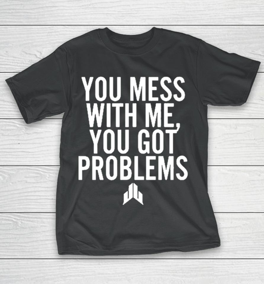 Jj Watt You Mess With Me You Got Problems T-Shirt