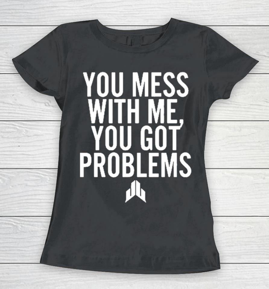 Jj Watt You Mess With Me You Got Problems Women T-Shirt