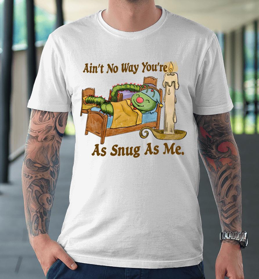 Jmcgg Ain’t No Way You’re As Snug As Me Premium T-Shirt
