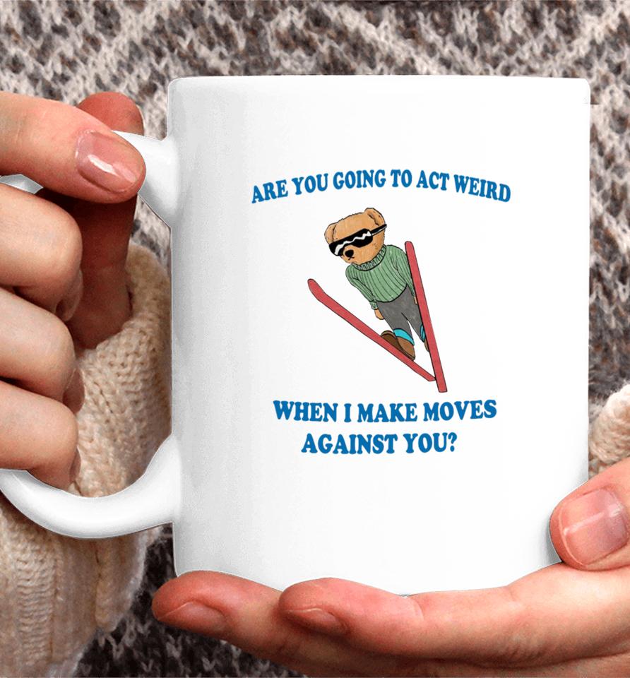Jmcgg Are You Going To Act Weird When I Make Moves Against You Coffee Mug