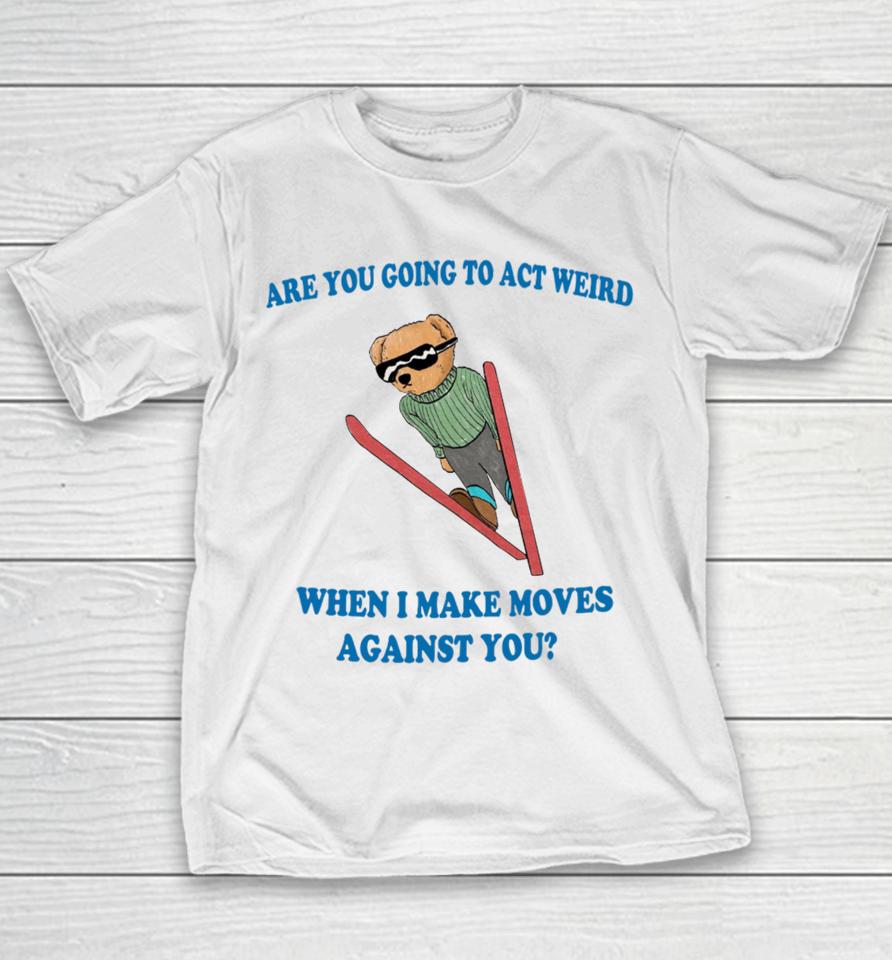 Jmcgg Are You Going To Act Weird When I Make Moves Against You Youth T-Shirt