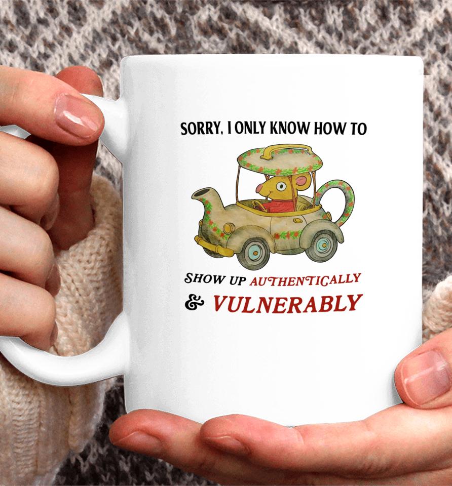 Jmcgg Sorry I Only Know How To Show Up Authentically &Amp; Vulnerably Coffee Mug