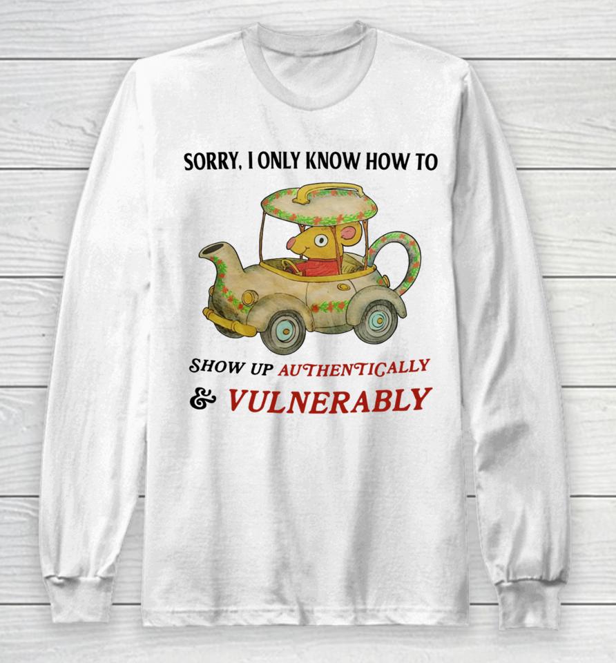 Jmcgg Sorry I Only Know How To Show Up Authentically &Amp; Vulnerably Long Sleeve T-Shirt