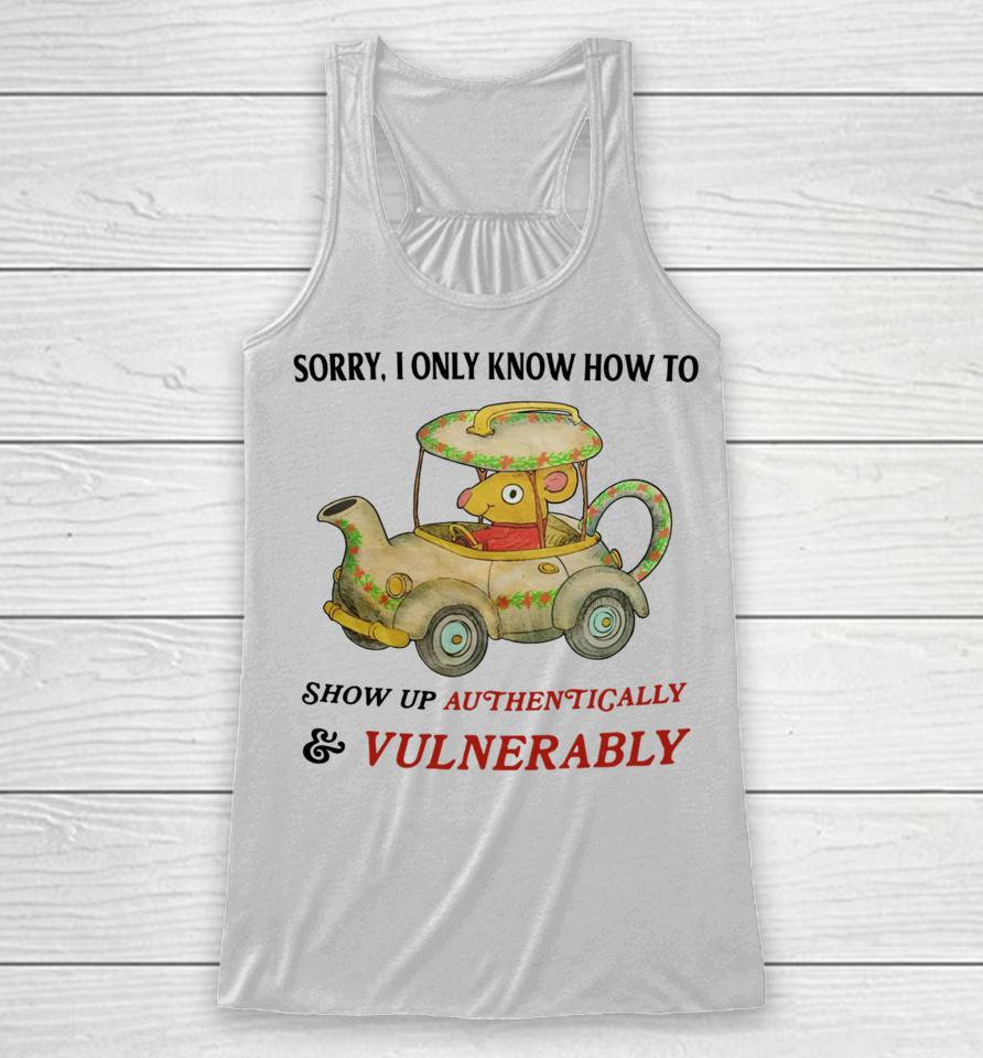 Jmcgg Sorry I Only Know How To Show Up Authentically &Amp; Vulnerably Racerback Tank