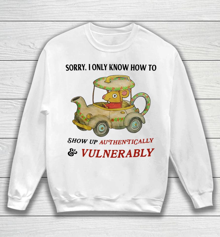 Jmcgg Sorry I Only Know How To Show Up Authentically &Amp; Vulnerably Sweatshirt