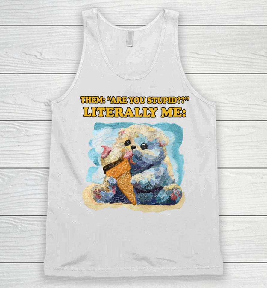 Jmcgg Them Are You Stupid Literally Me Unisex Tank Top
