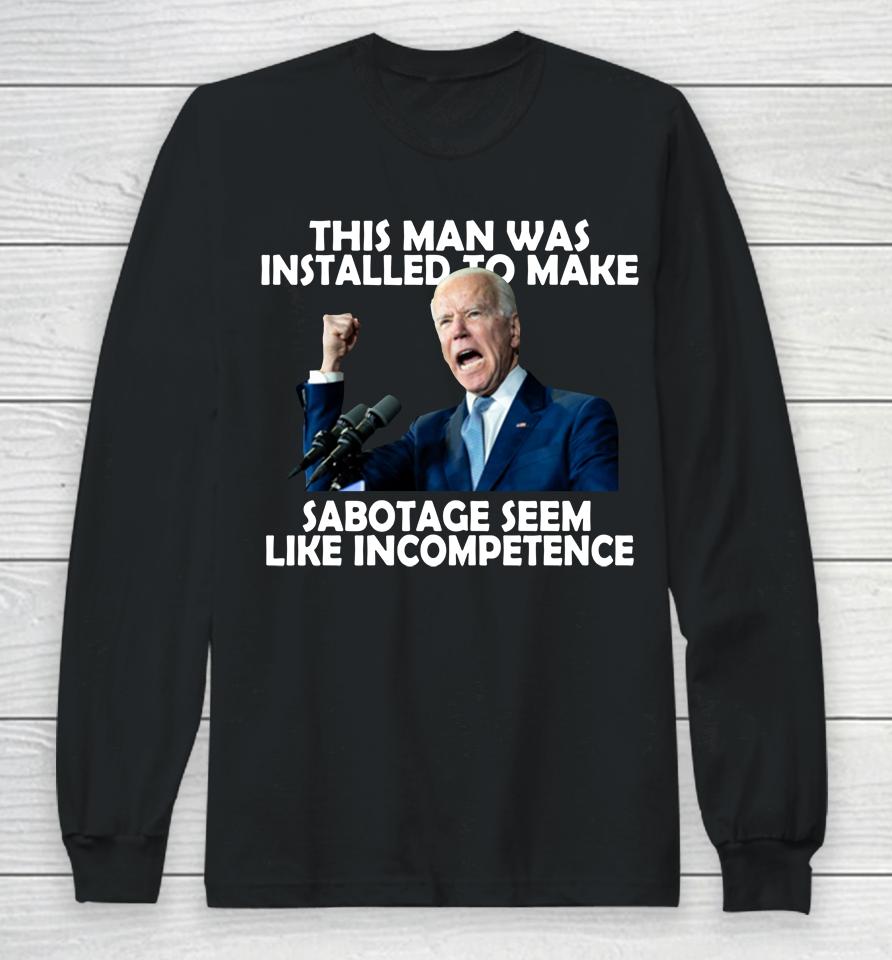 Joe Biden 2022 This Man Was Installed To Make Sabotage Long Sleeve T-Shirt