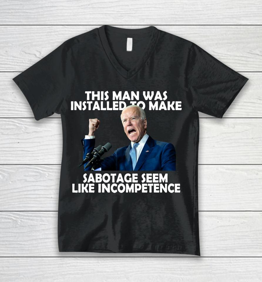 Joe Biden 2022 This Man Was Installed To Make Sabotage Unisex V-Neck T-Shirt