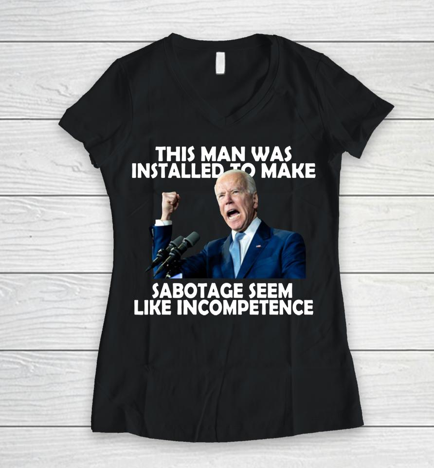 Joe Biden 2022 This Man Was Installed To Make Sabotage Women V-Neck T-Shirt