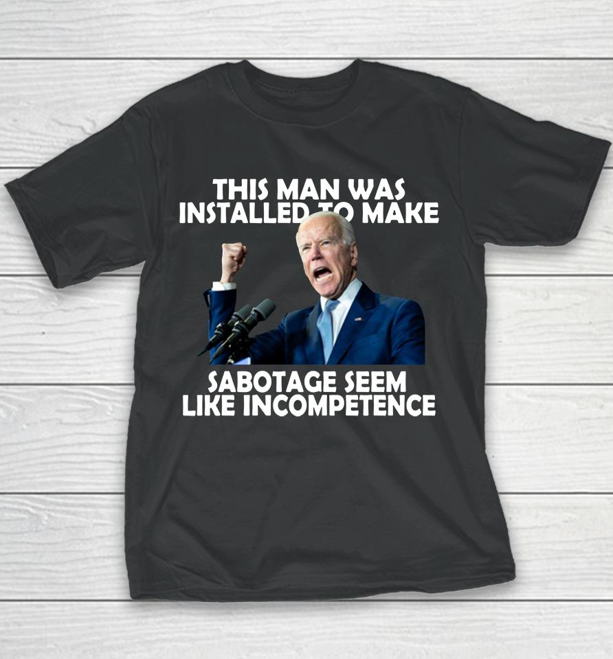Joe Biden 2022 This Man Was Installed To Make Sabotage Youth T-Shirt