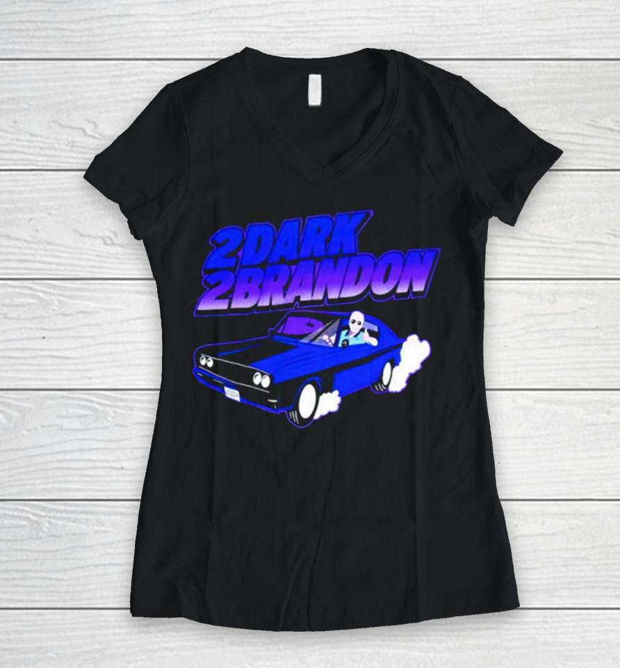 Joe Biden 2Dark 2Brandon Women V-Neck T-Shirt