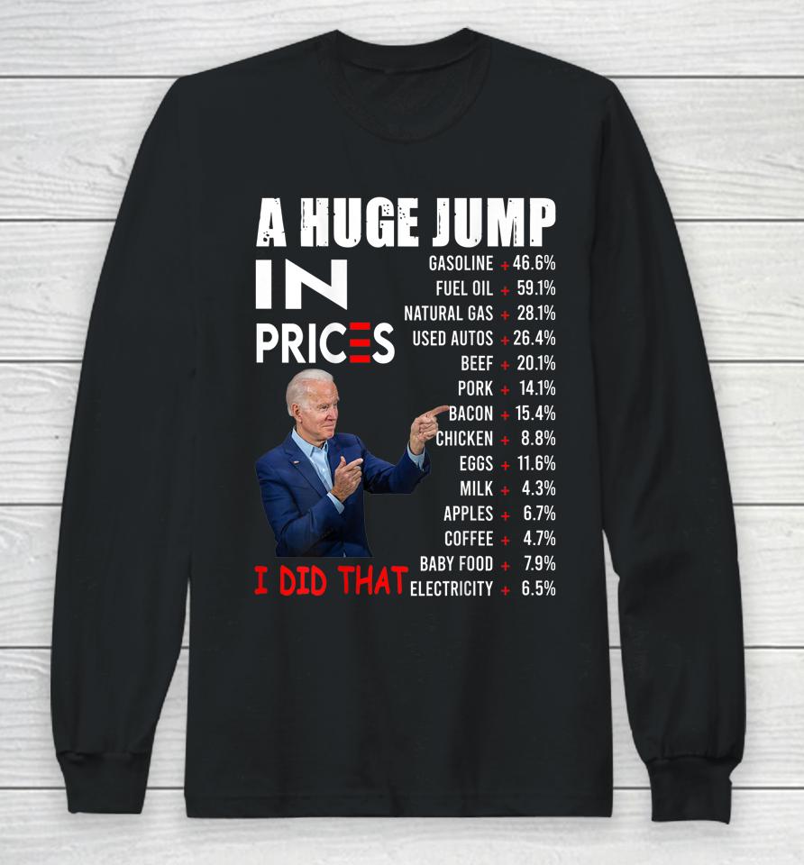 Joe Biden A Huge Jump In Prices I Did That Funny Saying Long Sleeve T-Shirt