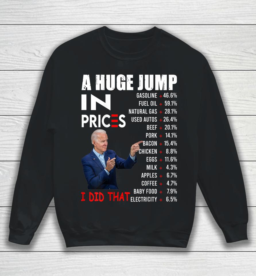 Joe Biden A Huge Jump In Prices I Did That Funny Saying Sweatshirt