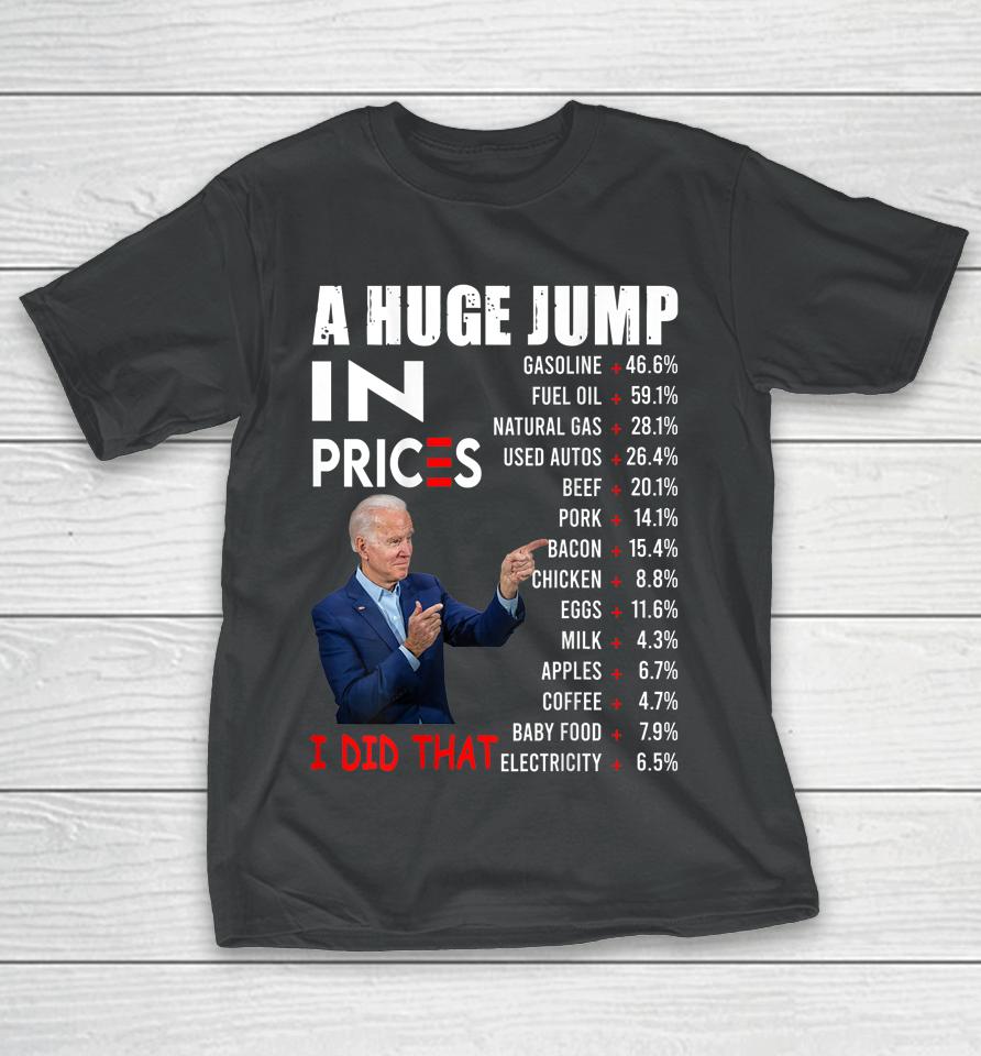 Joe Biden A Huge Jump In Prices I Did That Funny Saying T-Shirt
