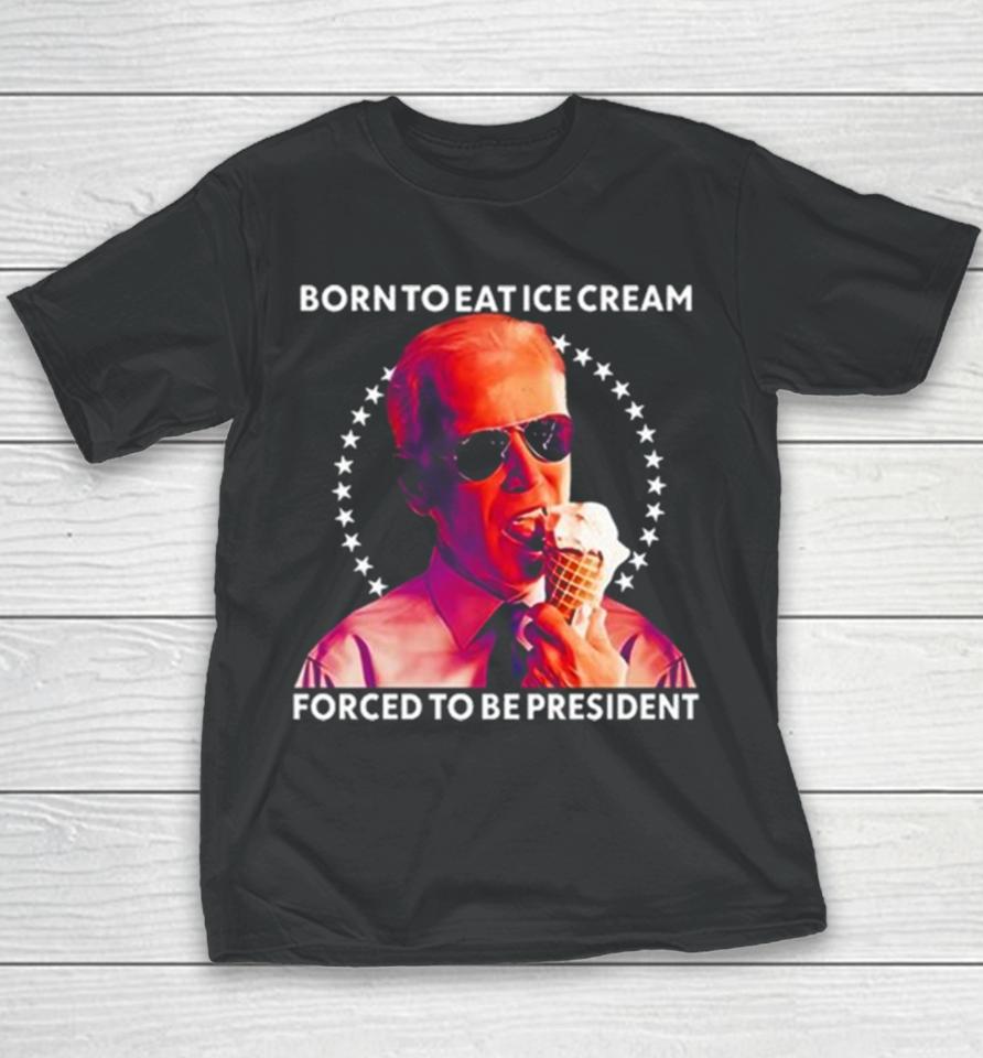 Joe Biden Born To Eat Ice Cream Forced To Be President Youth T-Shirt