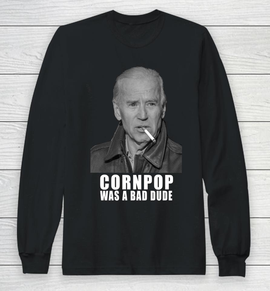 Joe Biden Cornpop Was A Bad Dude Meme Long Sleeve T-Shirt