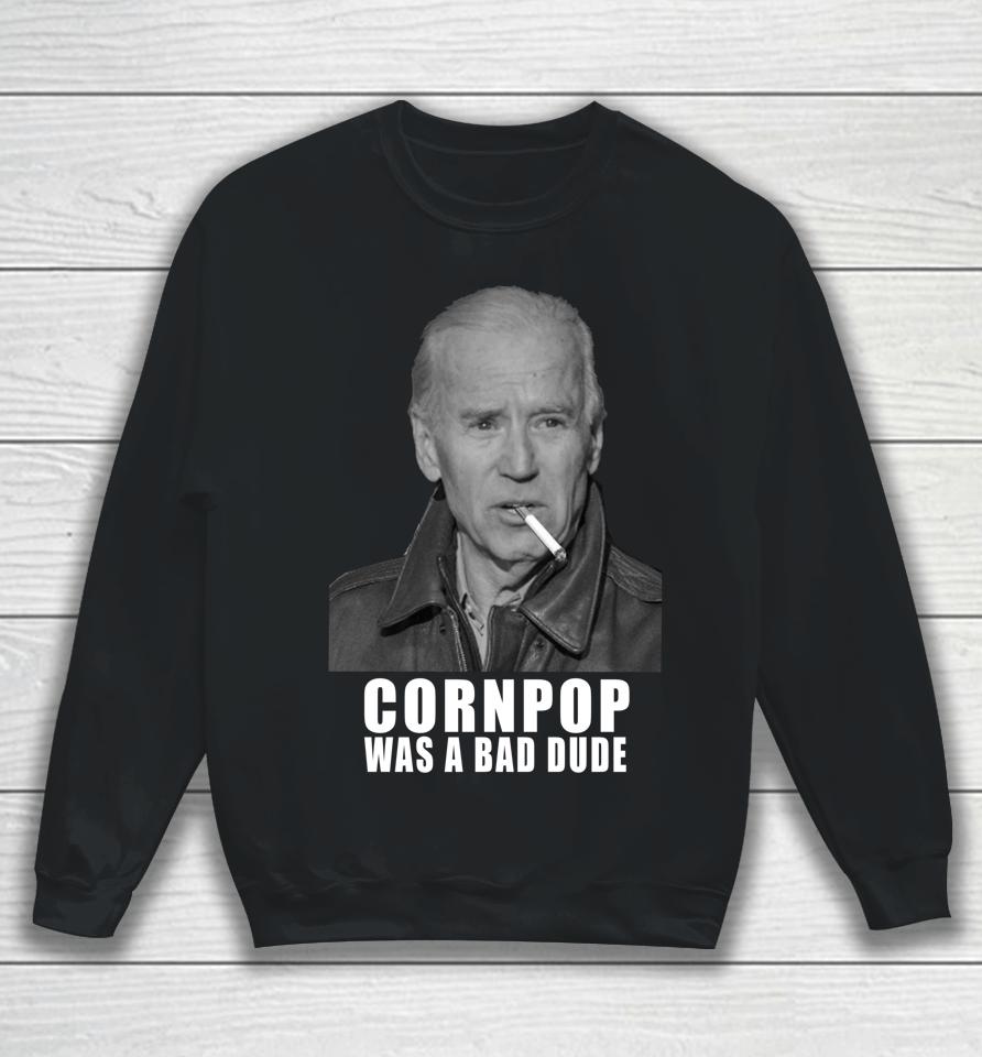 Joe Biden Cornpop Was A Bad Dude Meme Sweatshirt