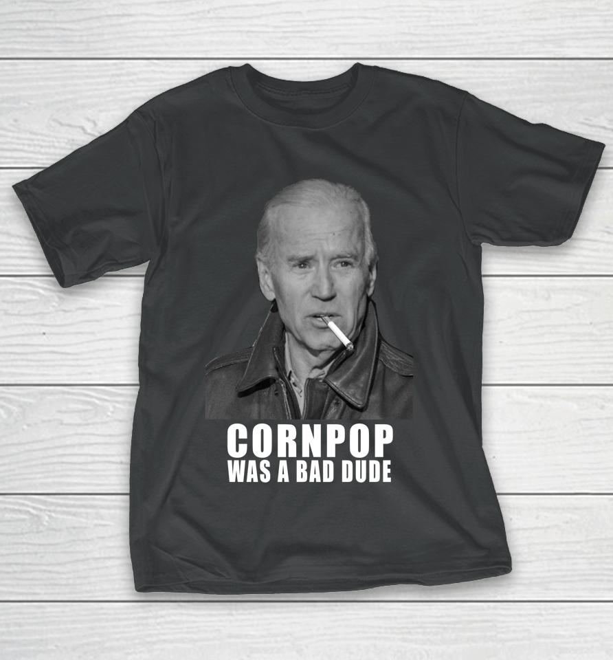 Joe Biden Cornpop Was A Bad Dude Meme T-Shirt