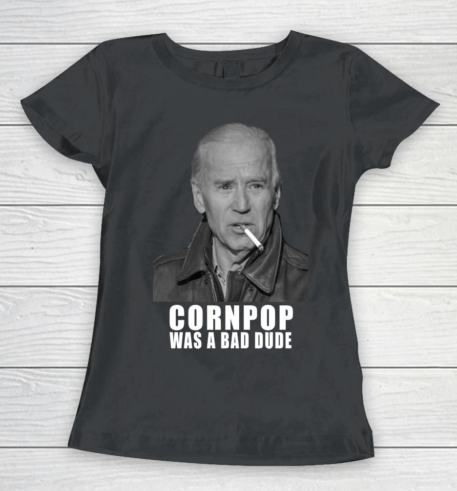 Joe Biden Cornpop Was A Bad Dude Meme Women T-Shirt