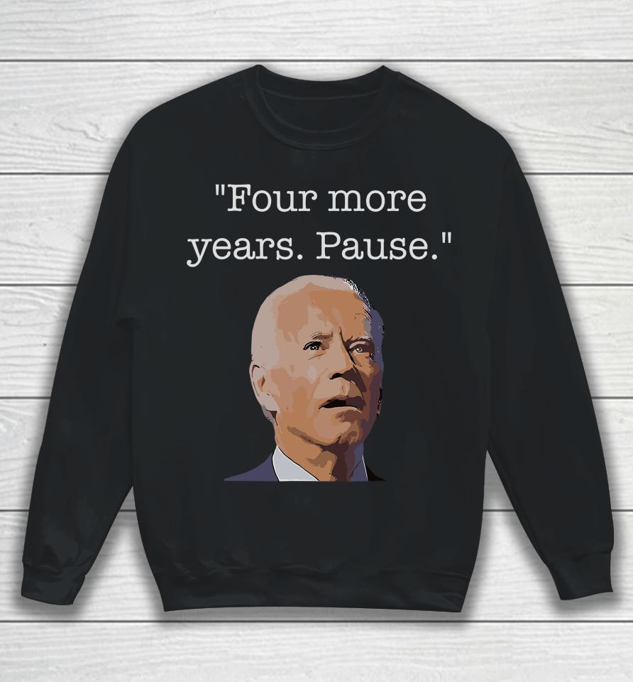 Joe Biden Funny Quote Saying Four More Years Pause Biden Sweatshirt